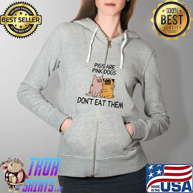 Pigs Are Pink Dogs Don't Eat Them Shirt Full Zip Hooded
