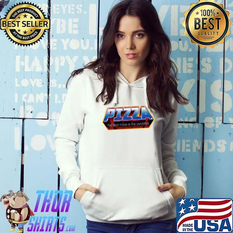 Pizza The best food in the Universe T-Shirt Hoodie