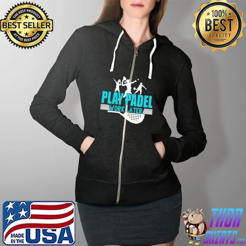 Play Padel Work Later Padel Tennis T-Shirt Full Zip Hooded