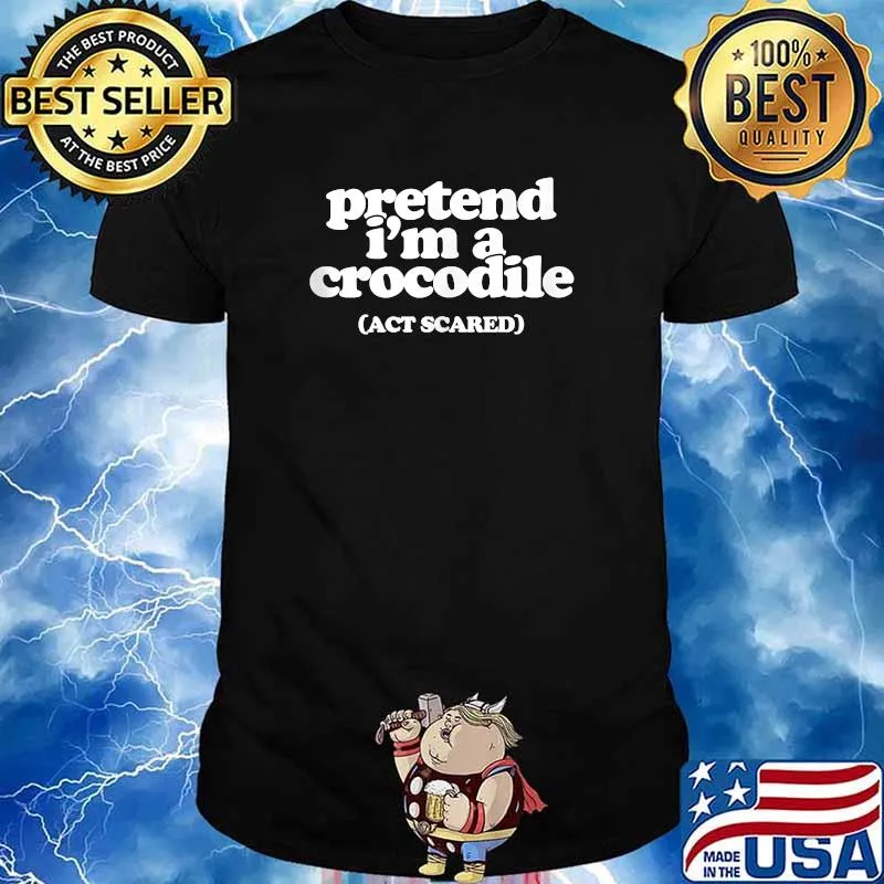Pretend I'm a Crocodile Act Scared T-Shirt