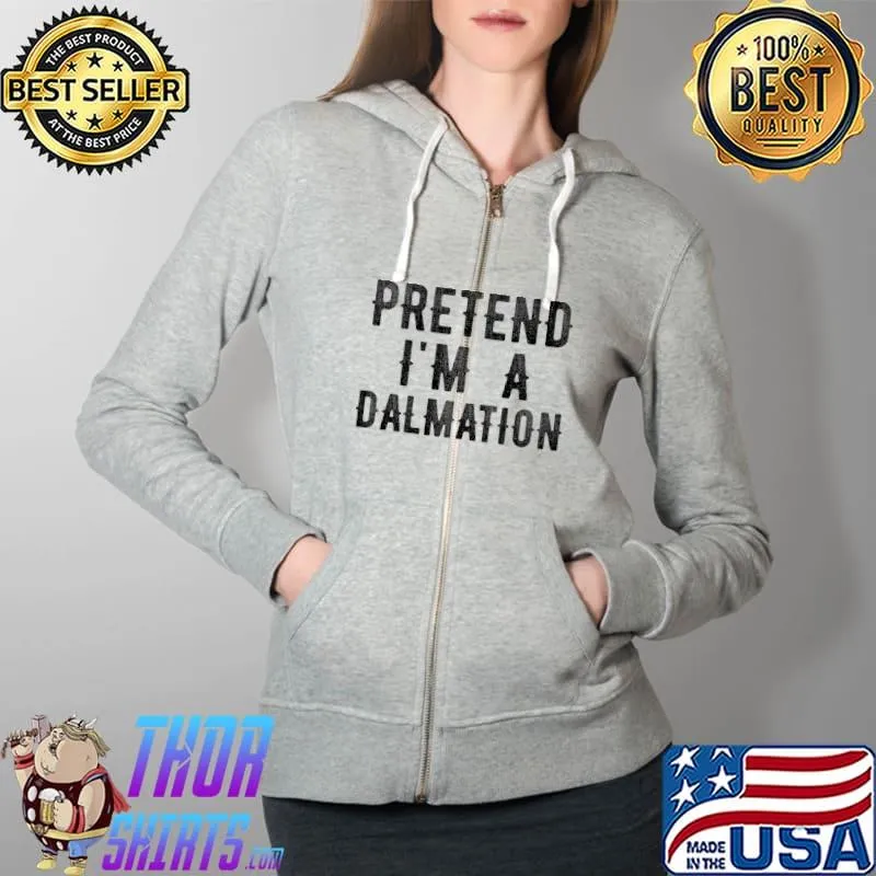 Pretend I'm A Dalmation - Funny & Lazy Costume for Halloween Party 2021 T-Shirt Full Zip Hooded