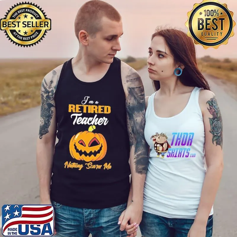 Pumpkin I’m Retired Teacher Nothing Scares Me Happy Halloween Shirt Tank Top