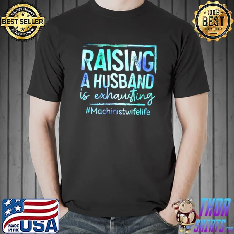 Raising A Husband Is Exhausting Machinist Wife Life Shirt