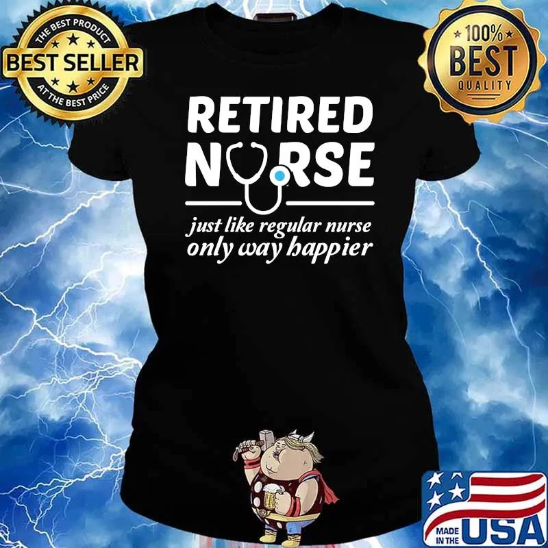 Retired Nurse Just Like Regular Nurse Only Way Happier T-Shirt Ladies tee