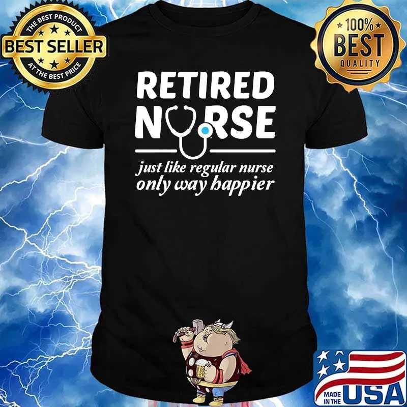 Retired Nurse Just Like Regular Nurse Only Way Happier T-Shirt