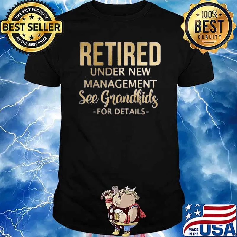 Retired Under New Maanagement See Gramndkidg For Details Shirt