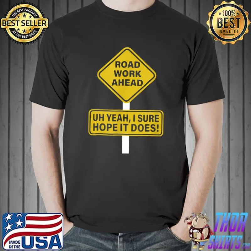 Roadwork Road work Ahead I Hope It Does Funny Vine T-Shirt