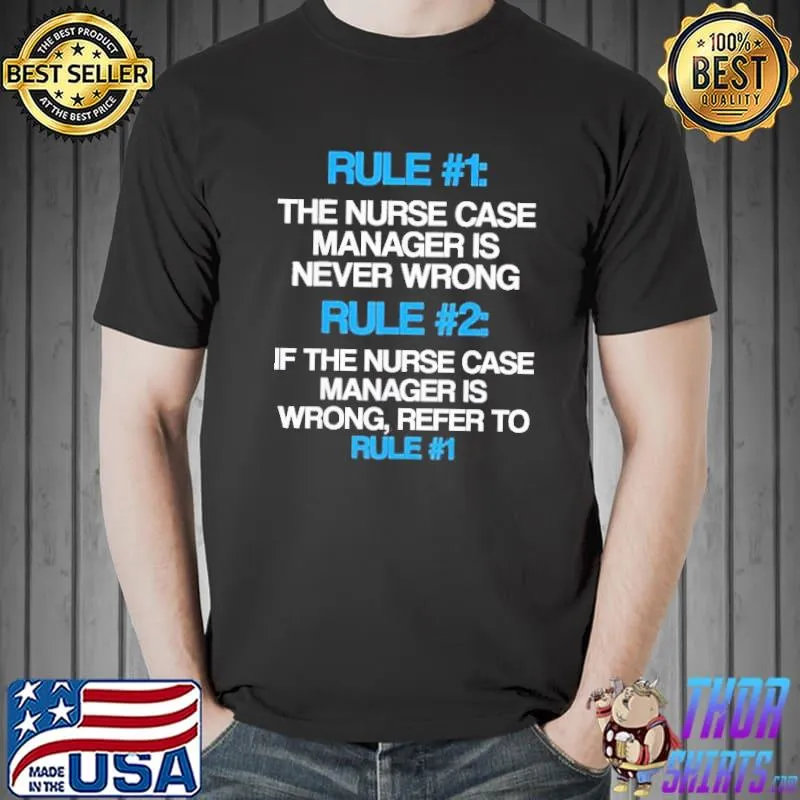 Rule 1 Nurse Case Manager Is Never Wrong Rule 2 If The Nurse Case Manager Is Management T-Shirt