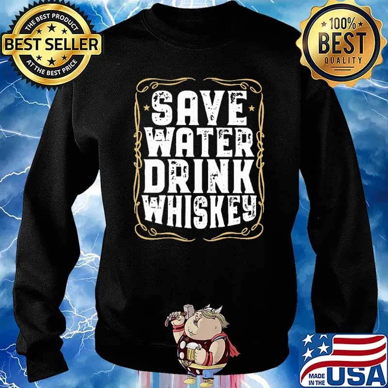 Save Water Drink Whiskey Shirt Sweater