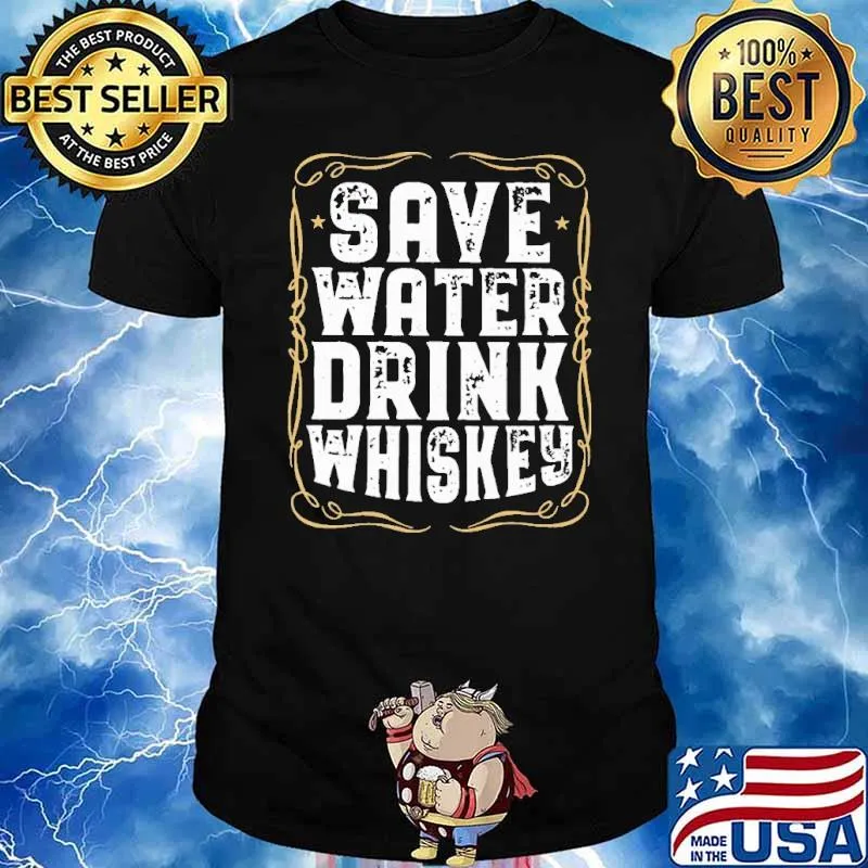 Save Water Drink Whiskey Shirt