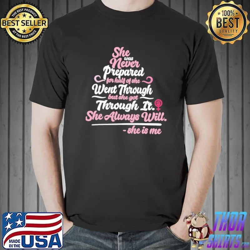 She was never prepared for half of she went through but she got through it she always will she is me s Unisex