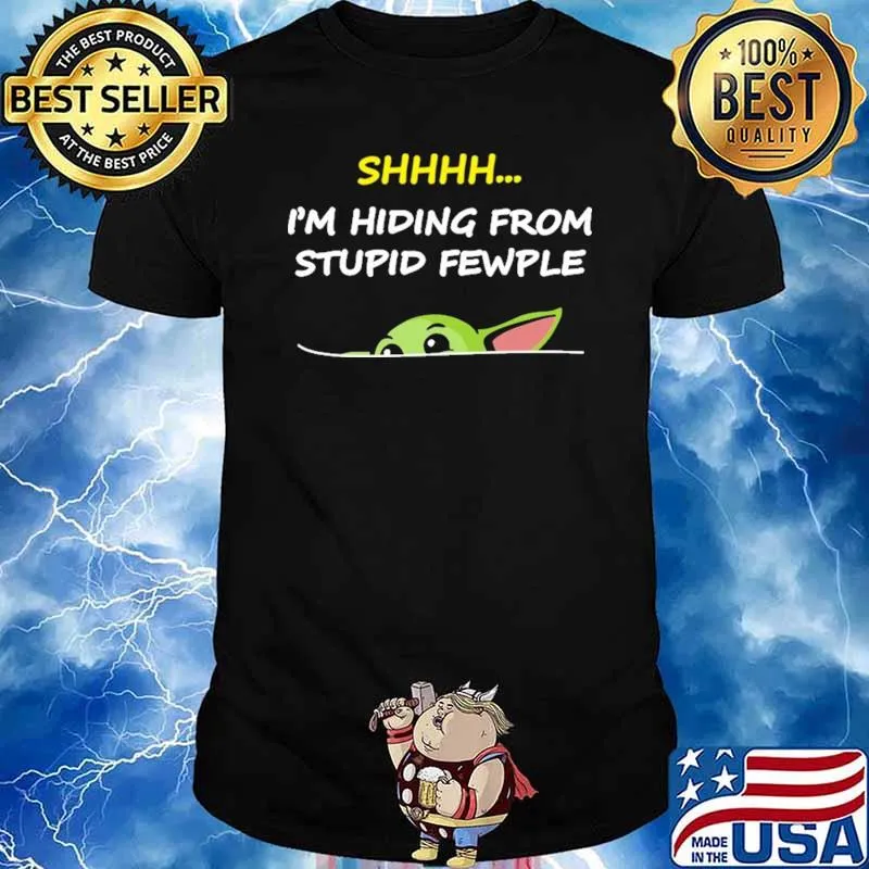 Shhhh.... I'm Hiding From Stupid Fewple Baby Yoda Shirt