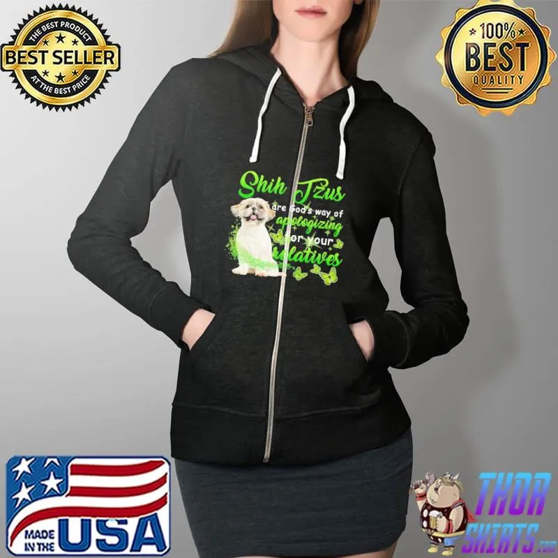 Shih Tzu Are God's Way Of Apologizing For Your Relatives Shirt Full Zip Hooded