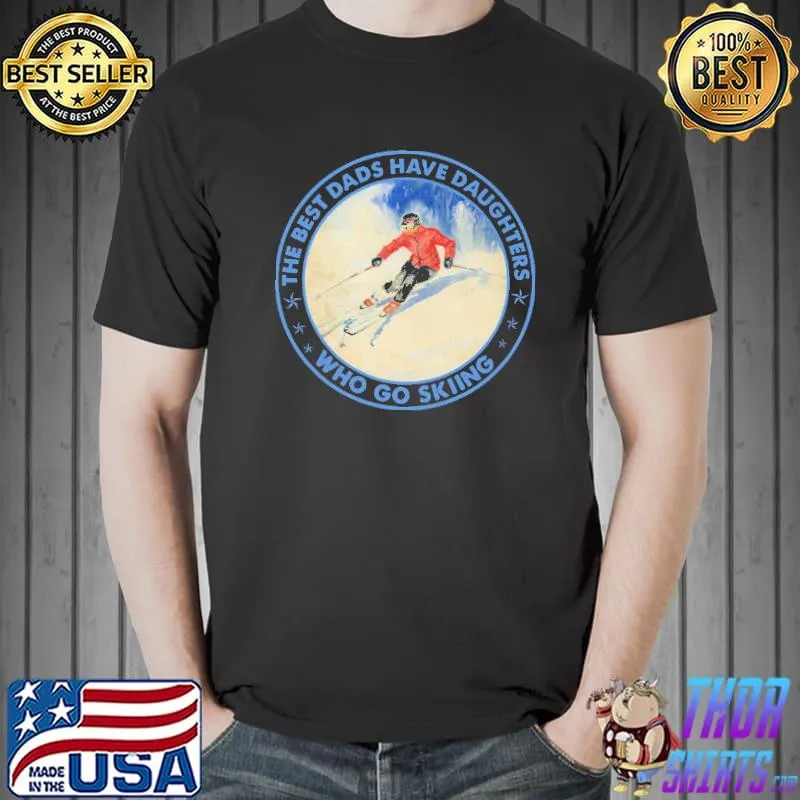 Skiing The Best Dads Have Daughters Who Go Skiing Shirt Unisex