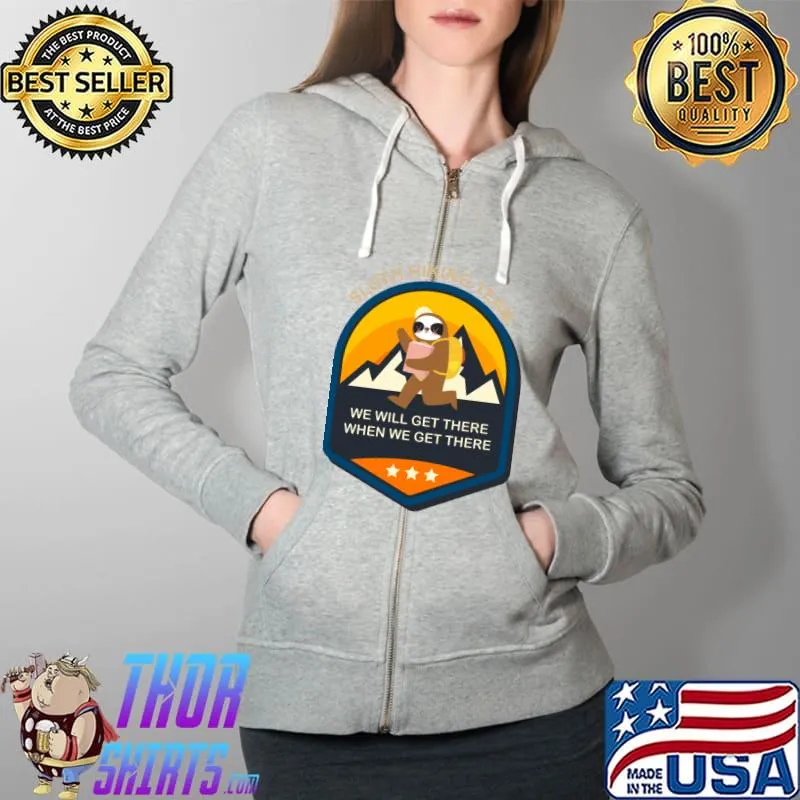 Sloth Hiking Team we will get there when we get there T-Shirt Full Zip Hooded