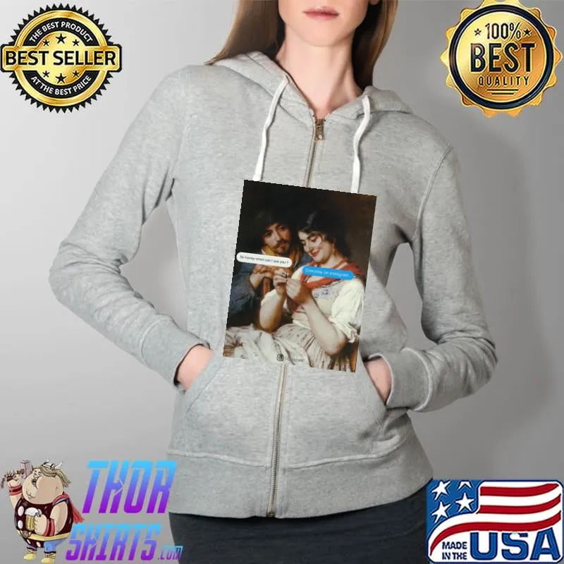 So honey Where I Can I See You Everyday on instagram Shirt Full Zip Hooded