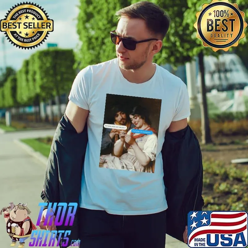 So honey Where I Can I See You Everyday on instagram Shirt