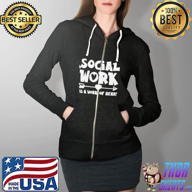 Social Work Is A Work Of Heart Shirt Full Zip Hooded