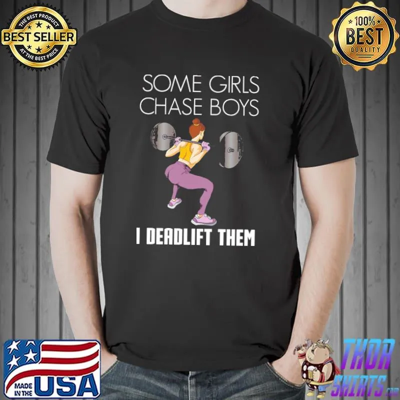 Some Girls Chase Boys I Deadlift Them Shirt Unisex
