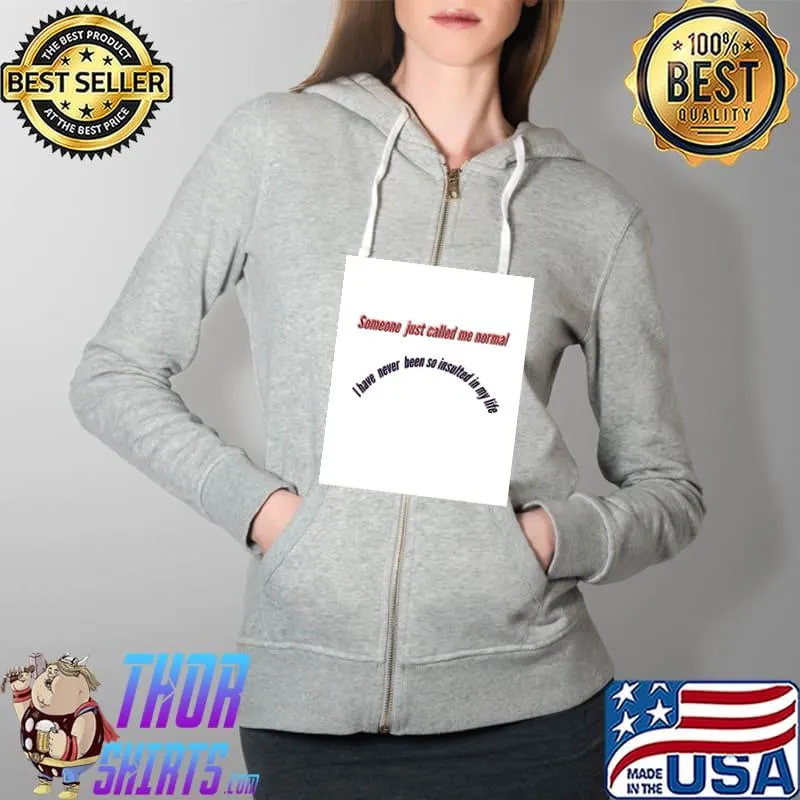 Someone just called me normal - funny quote Essential T-Shirt Full Zip Hooded