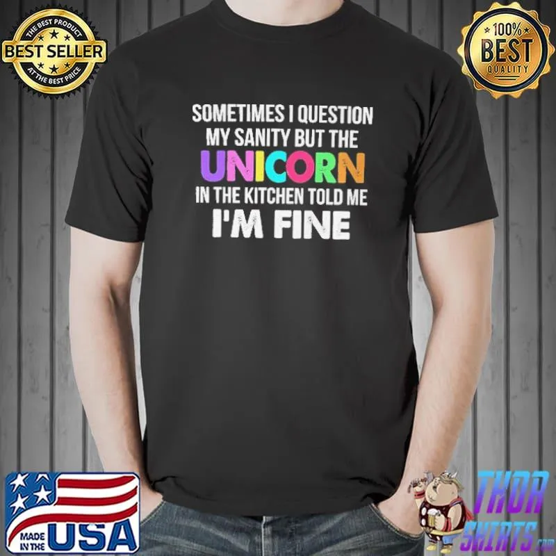 Sometimes I Question My Sanity But The Unicorn In The Kitchen Told Me I'm Fine Shirt Unisex