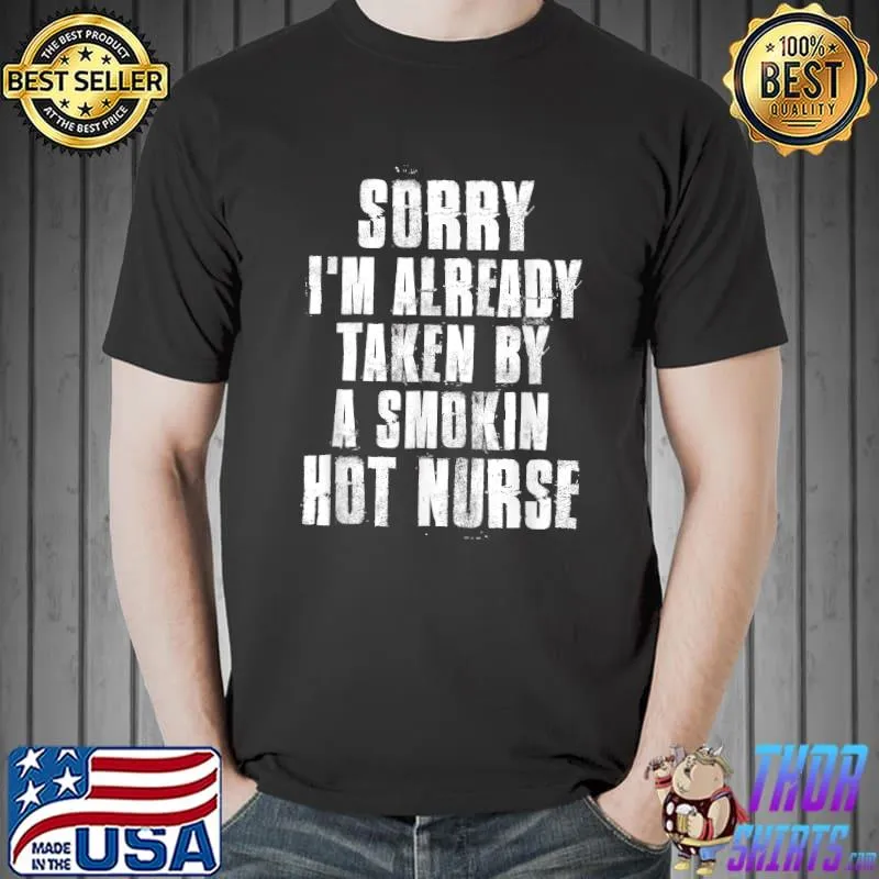 Sorry I'm Already Taken By A Smokin Hot Nurse Relationship T-Shirt