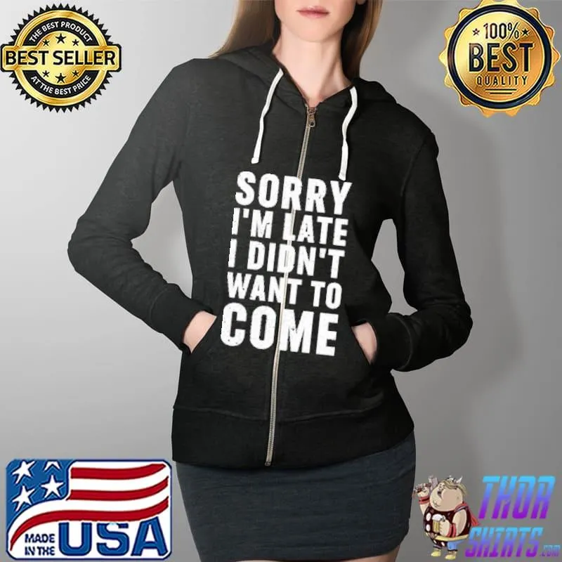Sorry I'm late. I didn't want to come Shirt Full Zip Hooded