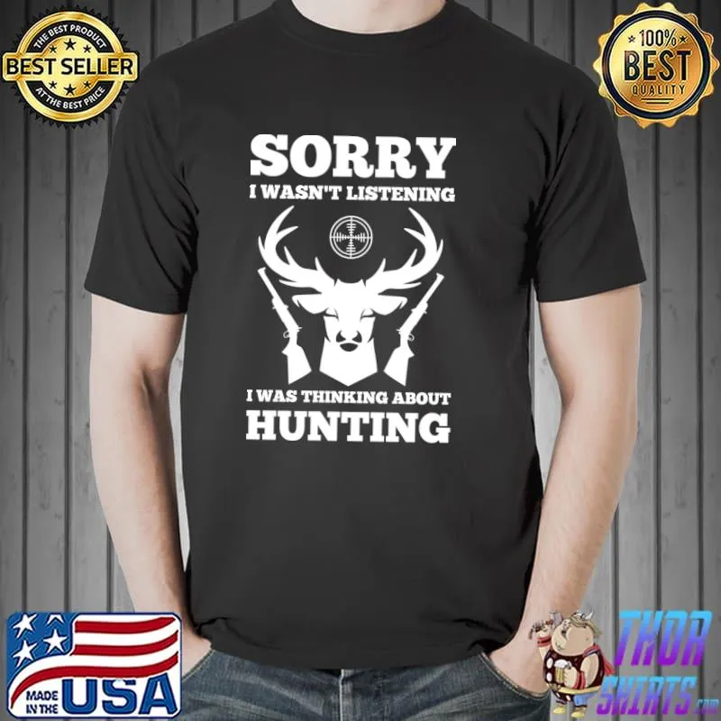 Sorry i wasn't listening i was thinking about hunting T-Shirt Unisex