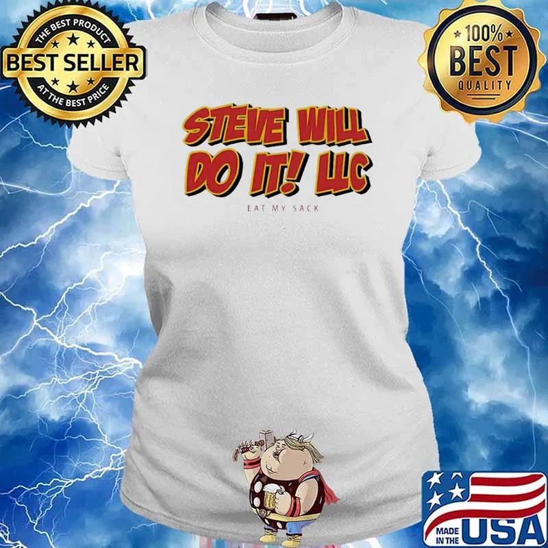 Steve will do it eat my sack s Ladies tee