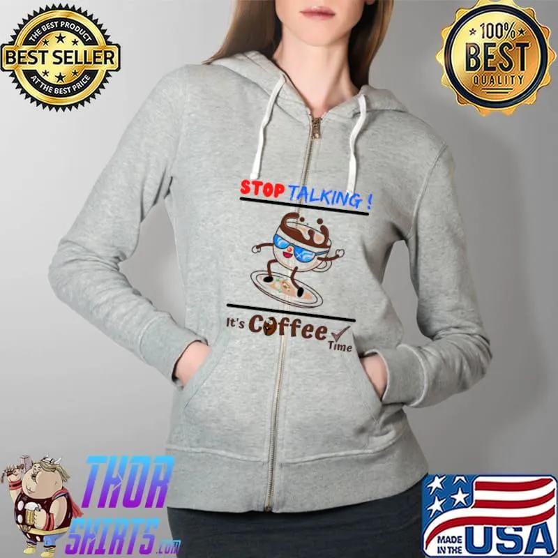 Stop Talking It's Coffee Time coffee lovers Shirt Full Zip Hooded
