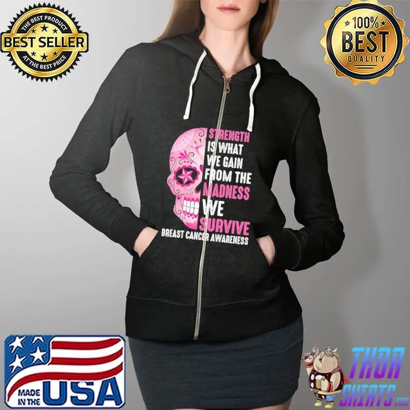 Strength Is What We Gain From The Madness We Survive Breast Cancer Awareness Skull Shirt Full Zip Hooded