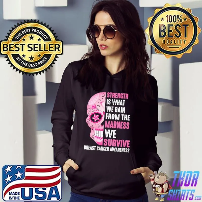 Strength Is What We Gain From The Madness We Survive Breast Cancer Awareness Skull Shirt