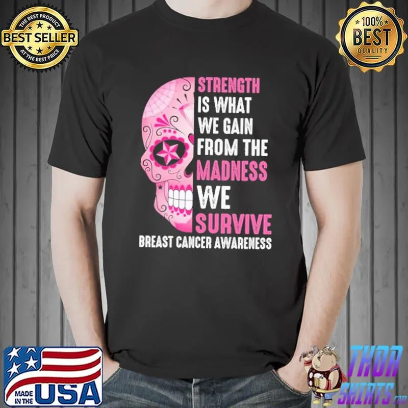 Strength Is What We Gain From The Madness We Survive Breast Cancer Awareness Skull Shirt Unisex