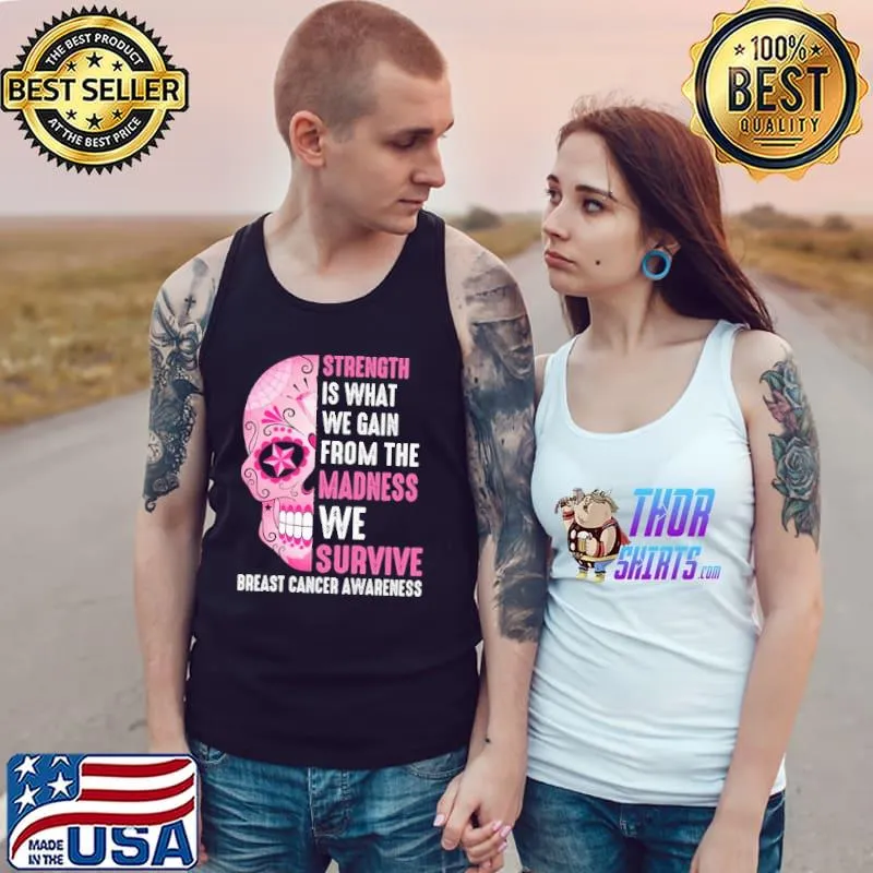 Strength Is What We Gain From The Madness We Survive Breast Cancer Awareness Skull Sugar Shirt Tank Top