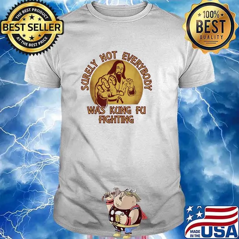 Surely Not Everybody Was Kung Fu Fighting - Asian Jesus T-Shirt