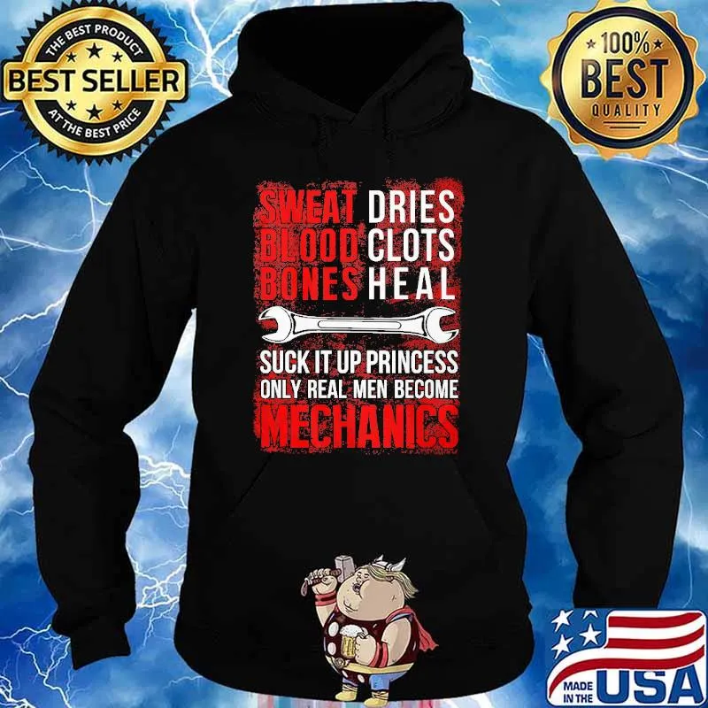 Sweet Dries Blood Clots Bones Heal Suck It Up Princess Only Real Men Become Mechanics Shirt Hoodie