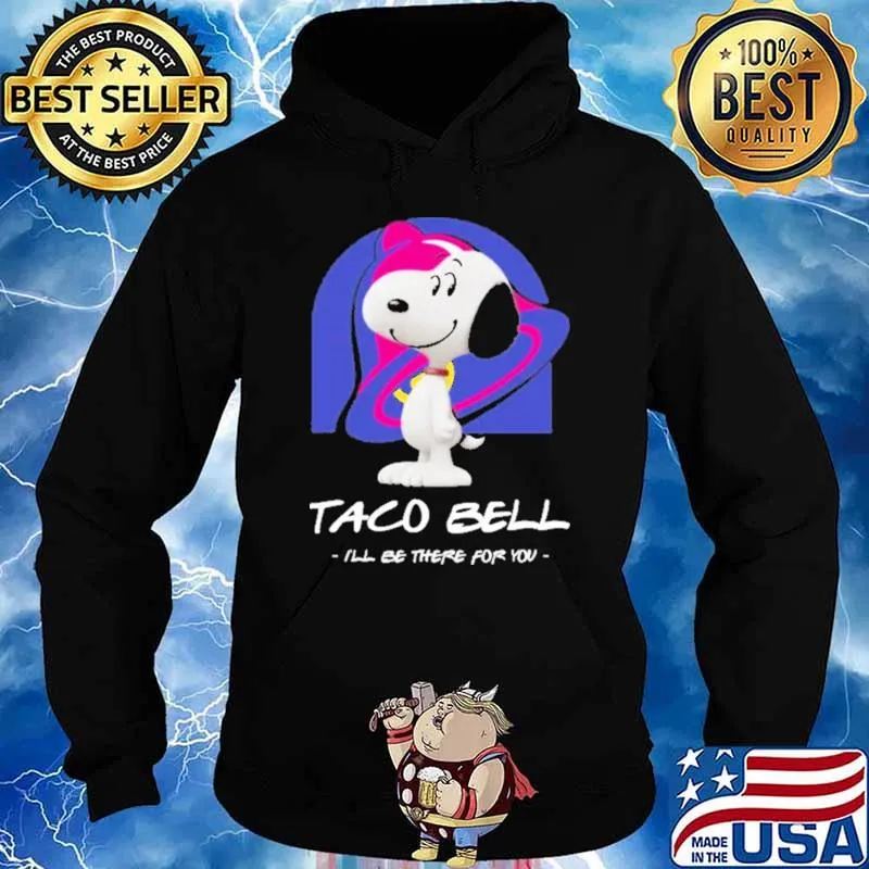 Taco Bell Ill Be There For You Snoopy Shirt Hoodie