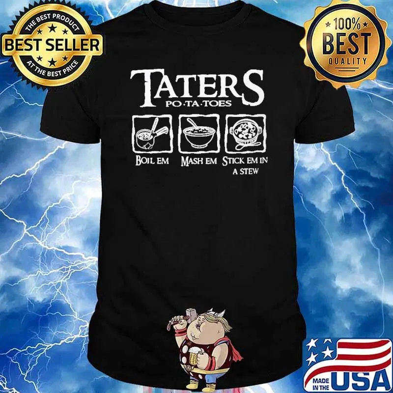 Taters Potatoes Boilem Mashem Stick Em On A Stew Shirt