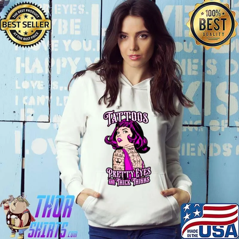 Tattoos Pretty Eyes Thick Thighs Girl T-Shirt Hoodie
