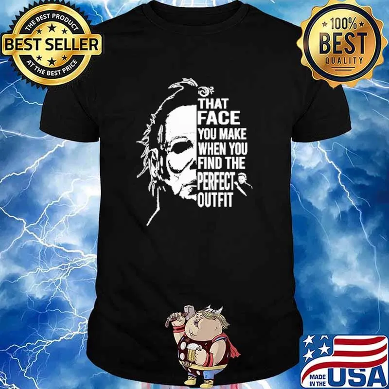 That face you make when you find the perfect outfit michael myers shirt