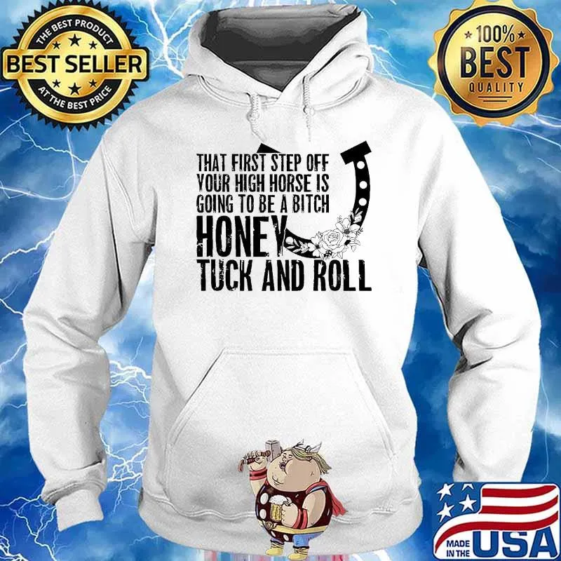 That first step off your high horse is going to be a bitch honey tuck and roll s Hoodie