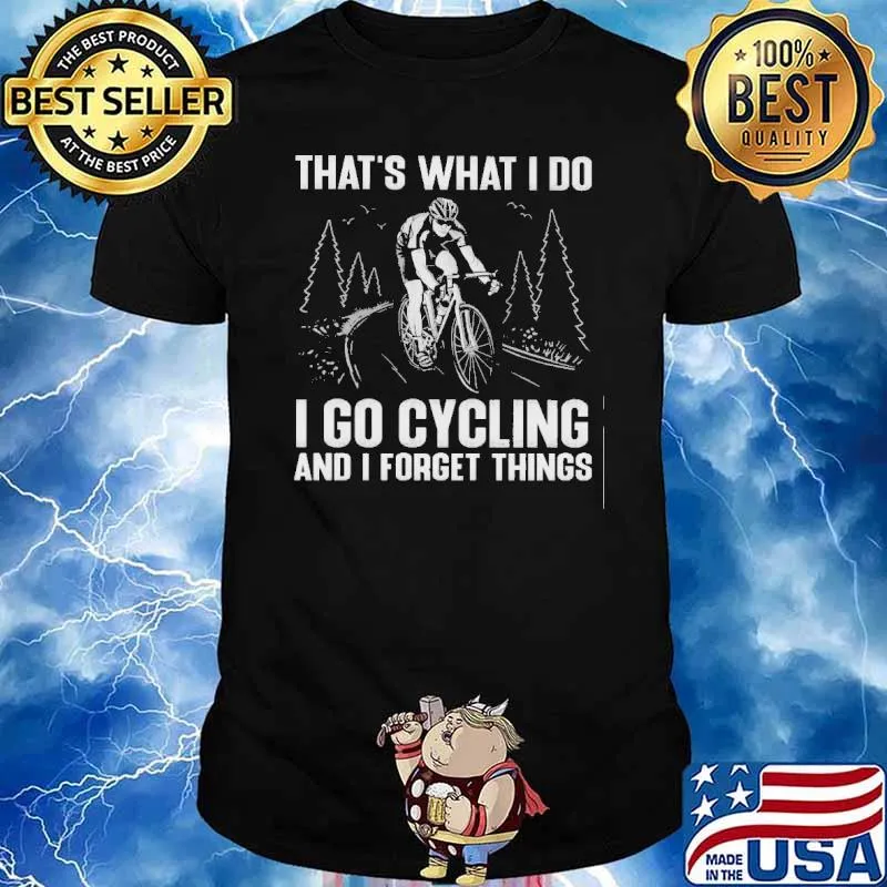 That's What I Do I Go Cycling And I Forget Things Shirt