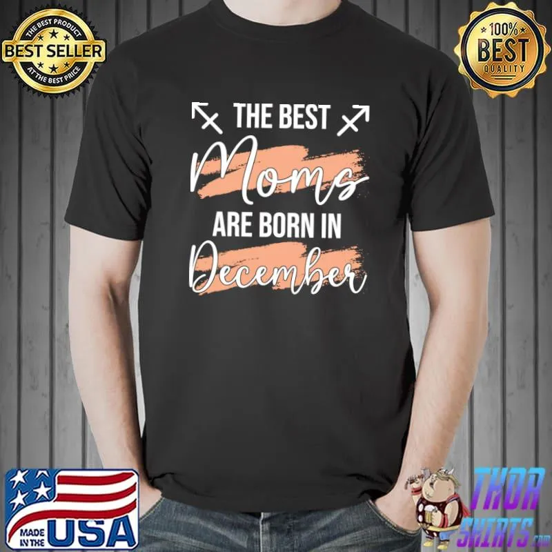 The Best Moms Are Born In December Birth Month Sagittarius T-Shirt Unisex