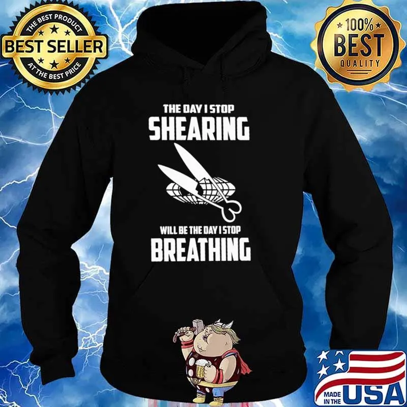 The Day I Stop Shearing Will Be The Day I Stop Breathing Shirt Hoodie