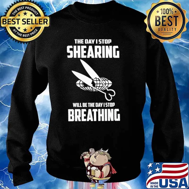 The Day I Stop Shearing Will Be The Day I Stop Breathing Shirt Sweater