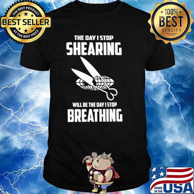 The Day I Stop Shearing Will Be The Day I Stop Breathing Shirt