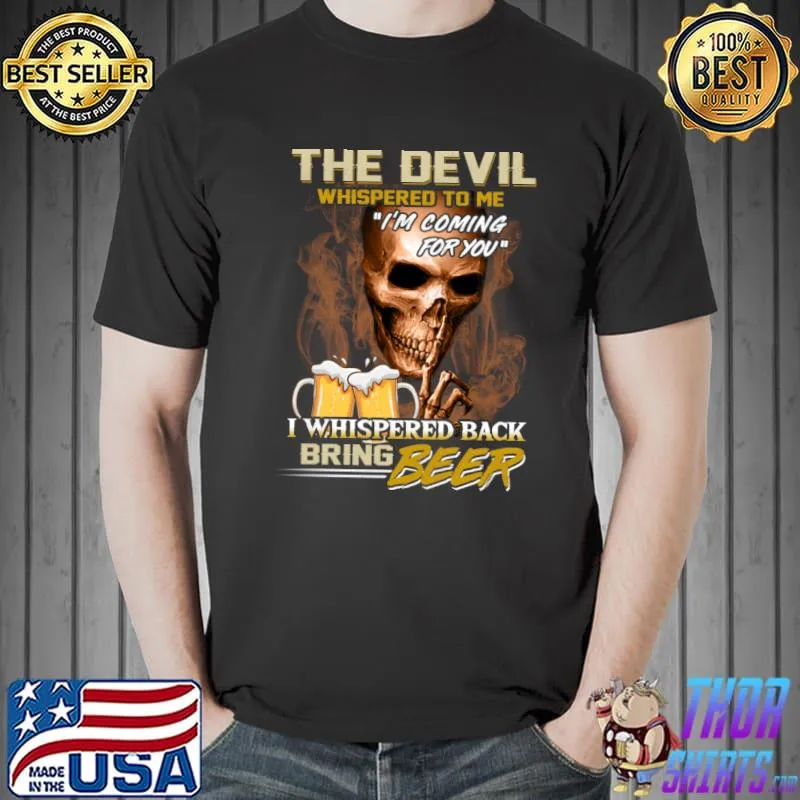 The Devil whispered to me Bring beer T-Shirt Unisex