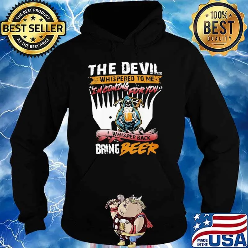 THe Devil Whispered To Me I'm Coming For You I Whisper Back Bring Beer Shirt Hoodie