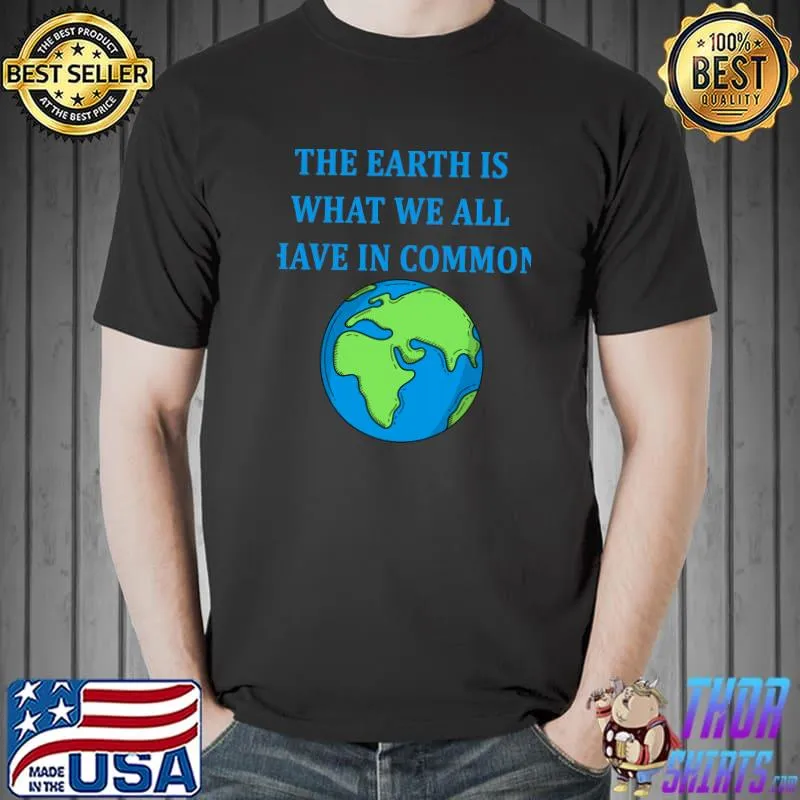 The Earth is what we all have in common Classic T-Shirt Unisex