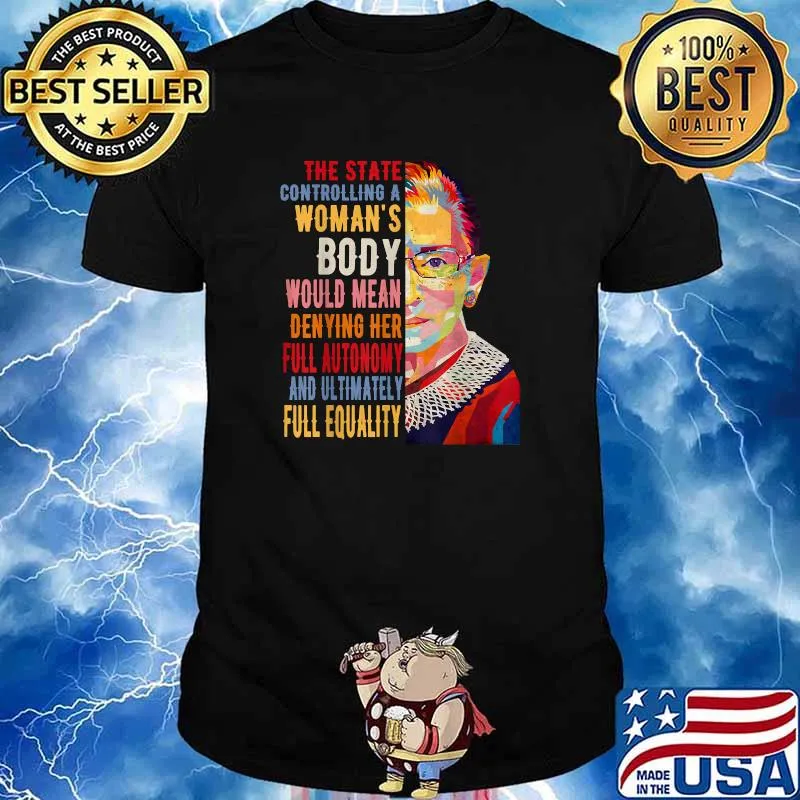 The State Controlling A Woman's Body Would Mean Denying Her Full Autonomy And Ultimately Full Equality RBG T-Shirt